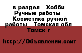  в раздел : Хобби. Ручные работы » Косметика ручной работы . Томская обл.,Томск г.